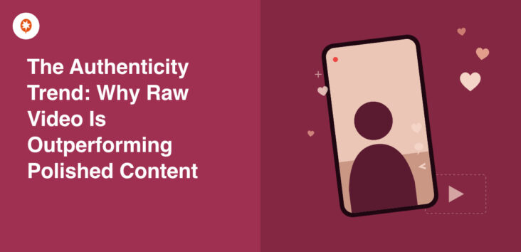 why raw video is outperforming polished content
